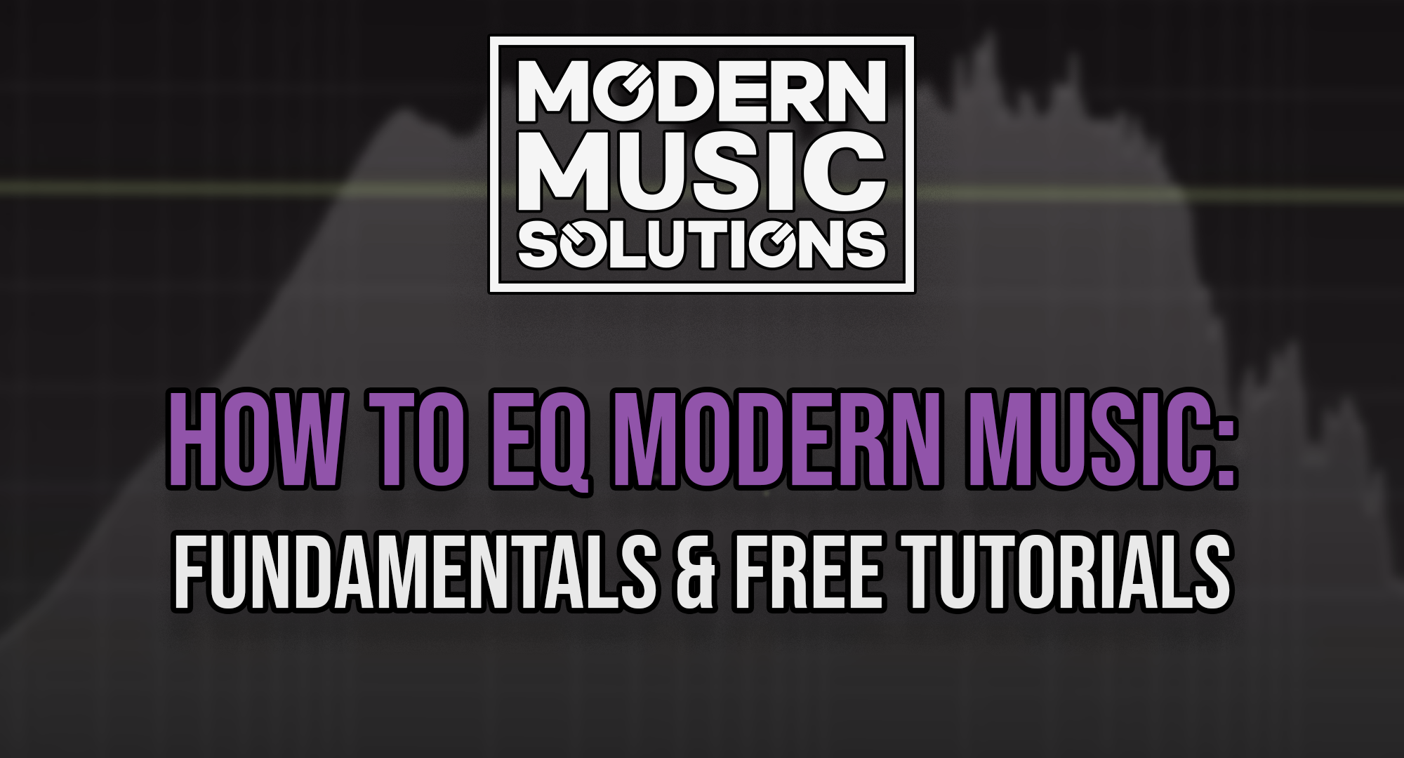 How to EQ Modern Music (Fundamentals & Free Tutorials)